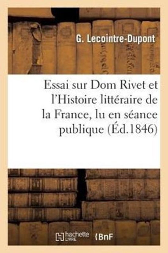 Histoire- Essai Sur Dom Rivet Et l'Histoire Littéraire de la France, Lu En Séance Publique de la Société