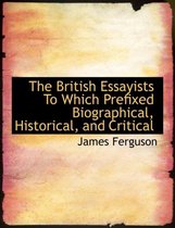 The British Essayists to Which Prefixed Biographical, Historical, and Critical