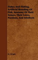 Fishes And Fishing, Artificial Breeding Of Fish, Anatomy Of Their Senses, Their Loves, Passions, And Intellects