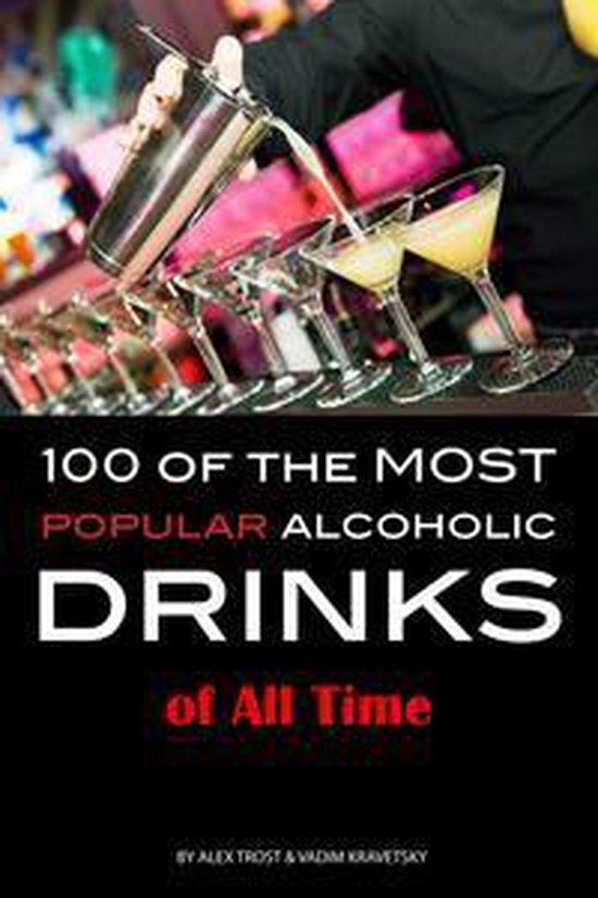 100 of the Most Popular Alcoholic Drinks of All Time (ebook), Alex