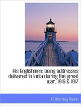 His Englishmen; Being Addresses Delivered in India During the Great War, 1916 & 1917