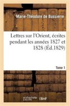 Histoire- Lettres Sur l'Orient, �crites Pendant Les Ann�es 1827 Et 1828. Tome 1