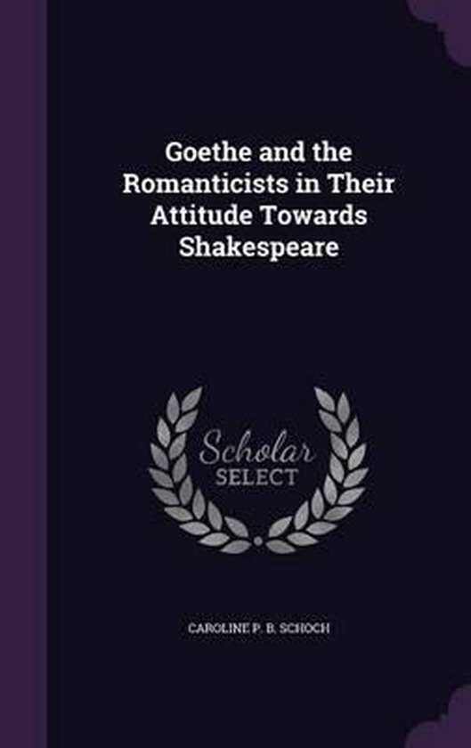Goethe and the Romanticists in Their Attitude Towards Shakespeare ...
