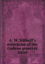 A. W. Sijthoff's Enterprise of the Codices Graeci Et Latini