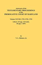 Abstracts of the Testamentary Proceedings of the Prerogative Court of Maryland. Volume XXVIII, 1751-1752, 1755. Libers