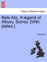 Bele Aliz. a Legend of Albury, Surrey. [With Plates.]