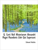 Q. Curti Rufi Historiarum Alexandri Magni Macedonis Libri Qut Supersunt
