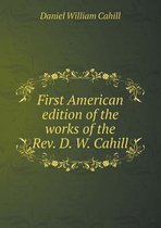 First American Edition of the Works of the REV. D. W. Cahill