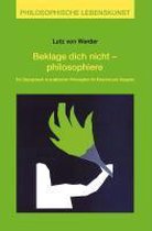 Beklage Dich nicht, philosophiere