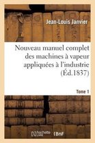 Savoirs Et Traditions- Nouveau Manuel Complet Des Machines � Vapeur Appliqu�es � l'Industrie. Tome 1