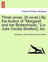Three Wives. [A Novel.] by the Author of Margaret and Her Bridesmaids, [I.E. Julia Cecilia Stretton], Etc.