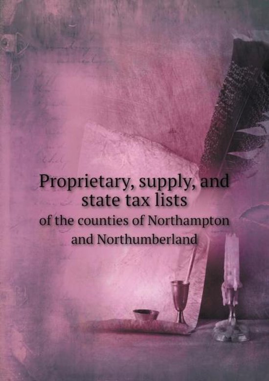 Proprietary, supply, and state tax lists of the counties of Northampton
