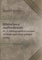 Bibliotheca staffordiensis Or, A bibliographical account of books and other printed matter