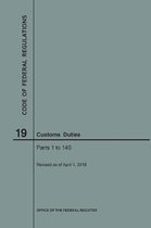 Code of Federal Regulations Title 19, Customs Duties, Parts 1-140, 2018