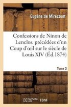 Confessions de Ninon de Lenclos. Precedees D'Un Coup D'Oeil Sur Le Siecle de Louis XIV. Tome 3