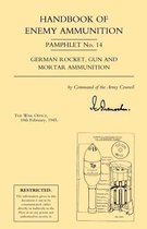 Handbook of Enemy Ammunition: War Office Pamphlet No 14; German Rocket, Gun and Mortar Ammunition