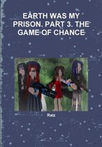 Earth Was My Prison. Part 3. the Game of Chance