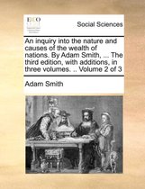 An inquiry into the nature and causes of the wealth of nations. By Adam Smith, ... The third edition, with additions, in three volumes. .. Volume 2 of 3