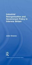 Modern Economic and Social History - Industrial Reorganization and Government Policy in Interwar Britain