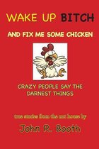 Wake Up Bitch And Fix Me Some Chicken