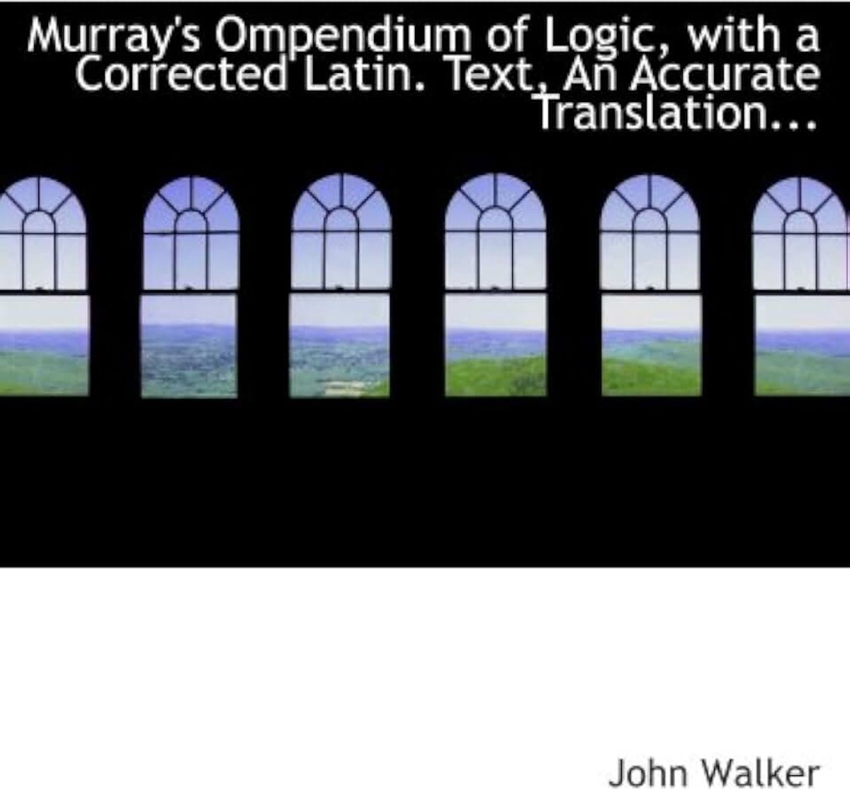 Ompendium of Logic, with a Corrected Latin. Text, An Accurate Translation...