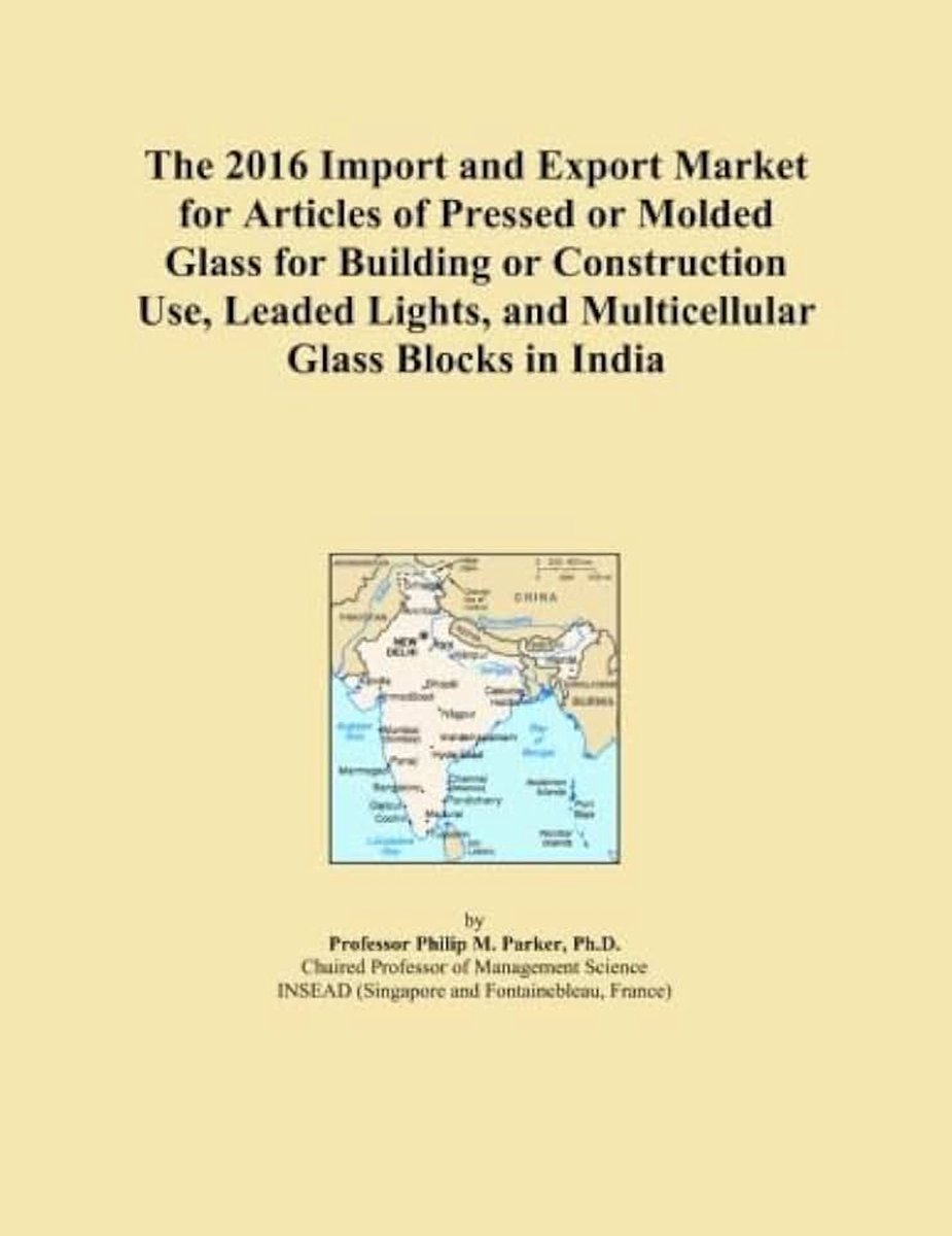 2016 Import and Export Market for Articles of Pressed or Molded Glass for Building or Construction Use, Leaded Lights, and Multicellular Glass Blocks in India