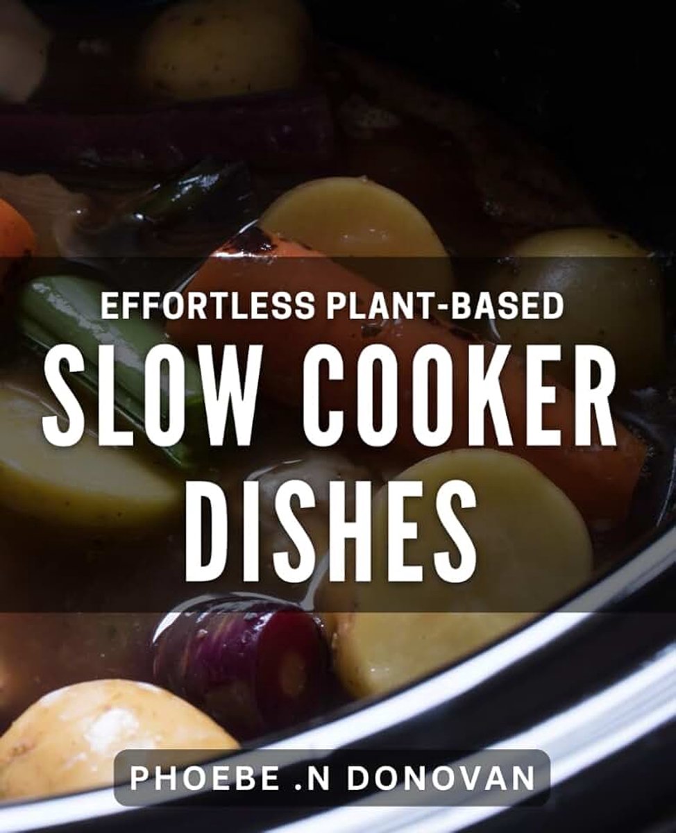 Plant-based Slow Cooker Dishes: Delicious Vegan Recipes for Busy Lifestyles - Slow Cooking Made Easy