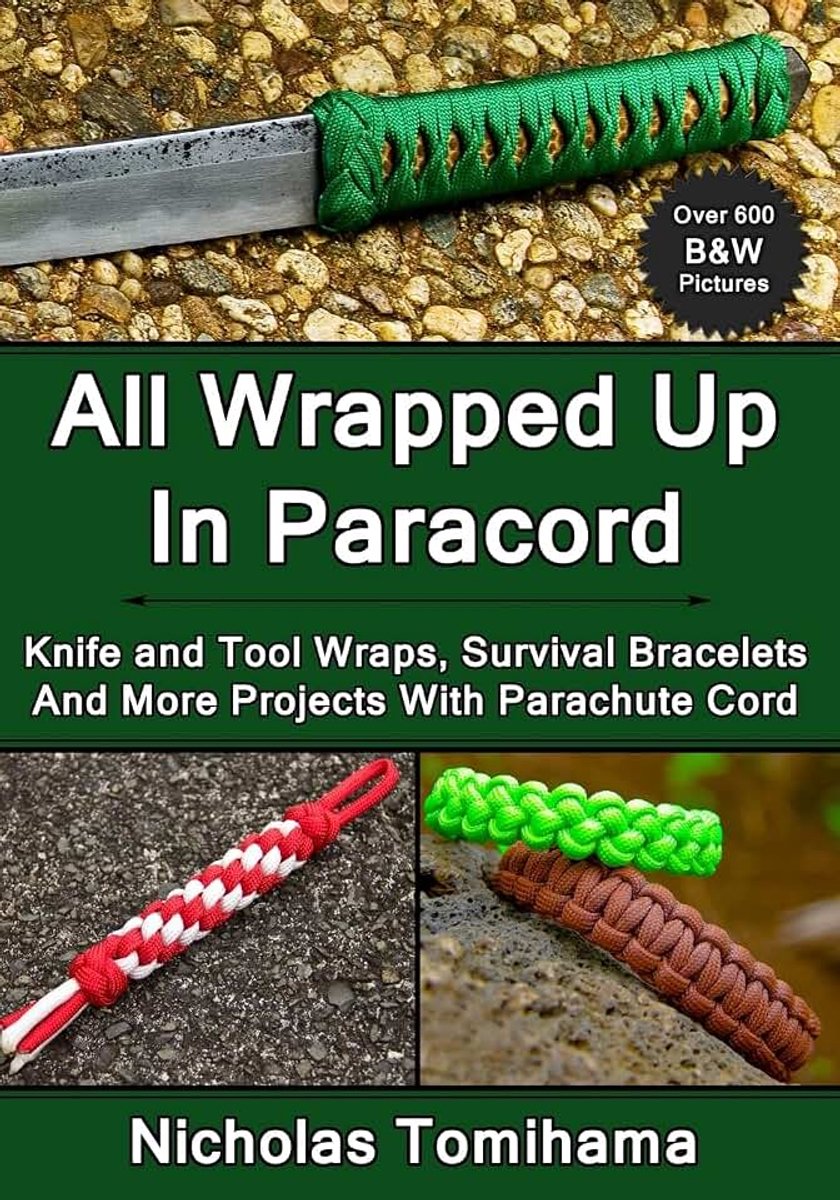 Wrapped Up In Paracord: Knife and Tool Wraps, Survival Bracelets, And More Projects With Parachute Cord