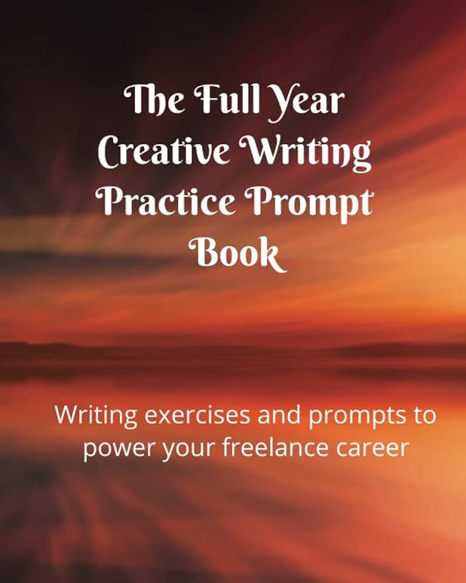 Full Year Creative Writing Practice Prompt Book: Writing exercises and prompts to power your freelance writing career