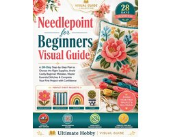 Needlepoint for Beginners Visual Guide: A 28-Day Step-by-Step Plan to Choose the Right Supplies, Avoid Costly Beginner Mistakes, Master Essential Stit