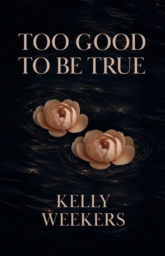Boekomslag met de titel 'Too Good To Be True' en auteur 'Kelly Weekers', met twee lichtroze bloemen drijvend op zwart water.
