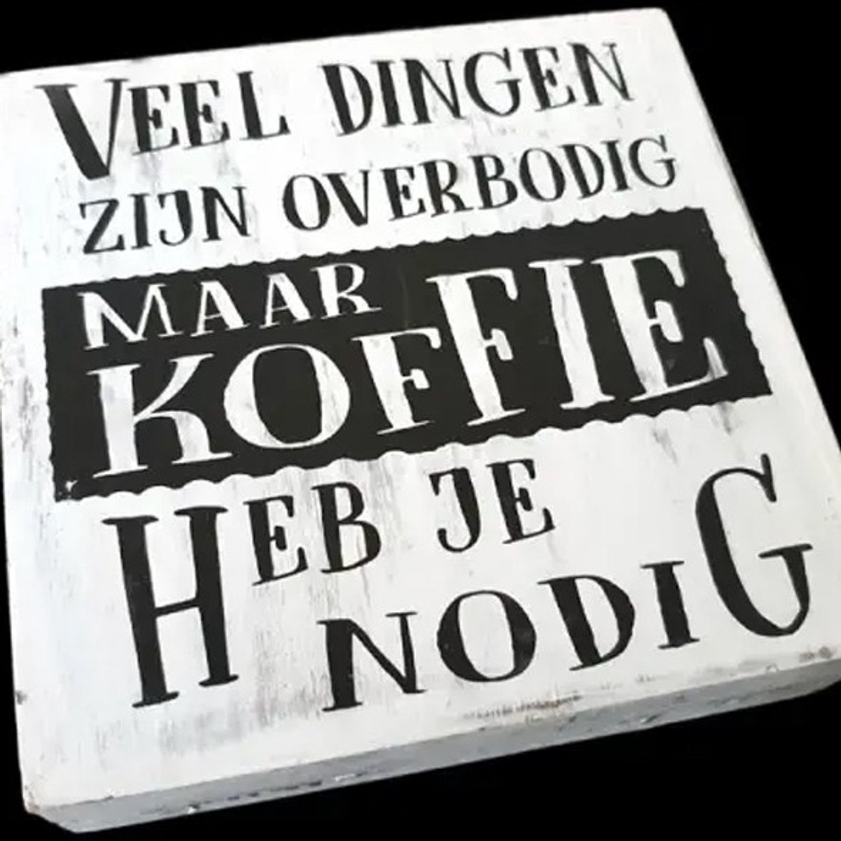 Houten tekstblok - Veel dingen zijn overbodig maar koffie heb je nodig - wit - Woodart - 15 x 15 x 3.5 cm