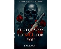 All the Ways I'd Kill for You