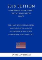 Open and Nondiscriminatory Movement of Oil and Gas as Required by the Outer Continental Shelf Lands ACT (Us Minerals Management Service Regulation) (Mms) (2018 Edition)