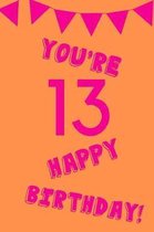 You're 13 Happy Birthday!