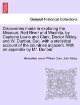 Discoveries Made in Exploring the Missouri, Red River and Washita, by Captains Lewis and Clark, Doctor Sibley, and W. Dunbar, Esq. with a Statistical Account of the Countries Adjac