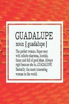 Guadalupe Noun [ Guadalupe ] the Perfect Woman Super Sexy with Infinite Charisma, Funny and Full of Good Ideas. Always Right Because She Is... Guadalupe