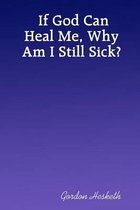 If God Can Heal Me, Why Am I Still Sick?