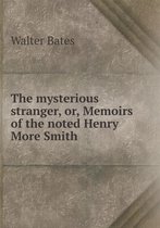 The mysterious stranger, or, Memoirs of the noted Henry More Smith