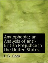 Anglophobia; An Analysis of Anti-British Prejudice in the United States