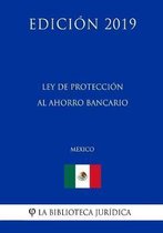 Ley de Proteccion Al Ahorro Bancario (Mexico) (Edicion 2019)