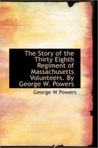 The Story of the Thirty Eighth Regiment of Massachusetts Volunteers. by George W. Powers
