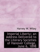 Imperial Liberty; An Address Delivered to the Literary Societies of Hanover College, June 6, 1898
