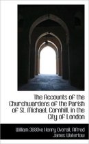 The Accounts of the Churchwardens of the Parish of St. Michael, Cornhill, in the City of London