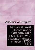 The Danish West Indies Under Company Rule (1671-1754) with a Supplementary Chapter, 1755-1917