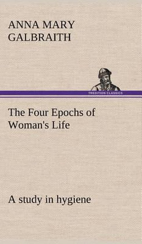 The Four Epochs of Woman's Life a study in hygiene - cover