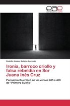 Ironía, barroco criollo y falsa rebeldía en Sor Juana Inés Cruz