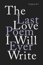 The Last Love Poem I Will Ever Write: Poems