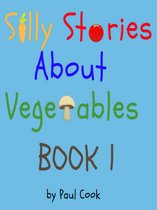 Silly Stories About Vegetables 1 - Silly Stories About Vegetables Book 1