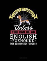 Always Be Yourself Unless You Can Be an English Foxhound Then Be an English Foxhound